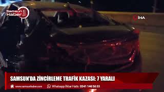 Samsun’da zincirleme trafik kazası: 7 yaralı