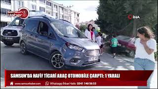 Samsun'da hafif ticari araç otomobile çarptı: 1 yaralı