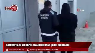 Samsun'da 12 yıl hapis cezası bulunan şahıs yakalandı