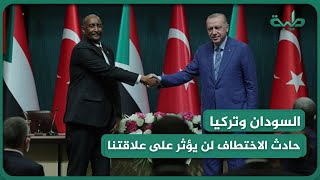 السودان وتركيا: حادث الاختطاف لن يؤثر على علاقتنا