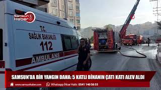 Samsun’da bir yangın daha: 5 katlı binanın çatı katı alev aldı!