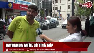 Samsunlulara sorduk: Bayram tatile gittiniz mi?