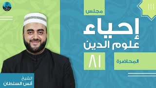 م81 | مجلس إحياء علوم الدين | الشيخ أنس السلطان
