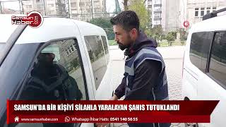 Samsun'da bir kişiyi silahla yaralayan şahıs tutuklandı