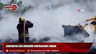 Samsun'da geri dönüşüm fabrikasında yangın