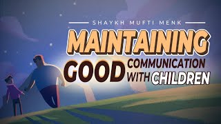 Maintaining Good Communication with Children | Mufti Menk | Blessed Home Series