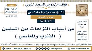 423 -1480] من أسباب النزاعات بين المسلمين (  الذنوب والمعاصي ) - الشيخ محمد بن صالح العثيمين