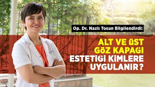 Op. Dr. Nazlı Tosun bilgilendirdi: Alt ve üst göz kapağı estetiği kimlere uygulanabilir?