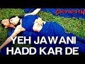 Yeh Jawani Hadd Kar De