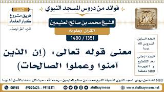 1351 -1480] معنى قوله تعالى: (إن الذين آمنوا وعملوا الصالحات) - الشيخ محمد بن صالح العثيمين