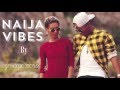 Latest NAIJA VIBES Non Stop MIX