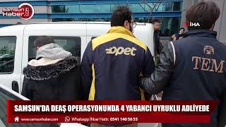 Samsun'da DEAŞ operasyonunda 4 yabancı uyruklu adliyede