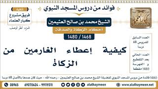 1468 -1480] كيفية إعطاء الغارمين من الزكاة  - الشيخ محمد بن صالح العثيمين