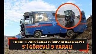 Tokat Cezaevi Hükümlü/Tutuklu Nakil Aracı Sivas'ta Kaza Yaptı 5'i Görevli 9 Yaralı