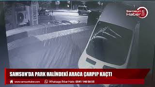 Samsun'da park halindeki araca çarpıp kaçtı