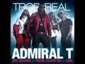 Admiral T - Trop Real (ft. Jimmy Sissoko, Saïk & Young Chang Mc) Admiral T - Trop Real (ft. Jimmy Sissoko, Saïk & Young Chang Mc)