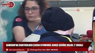 Samsun'da kontrolden çıkan otomobil karşı şeride daldı: 2 yaralı