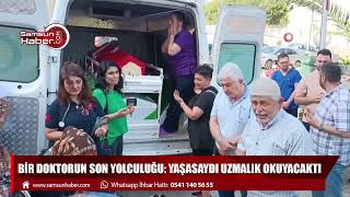 Bir doktorun son yolculuğu: yaşasaydı uzmanlık okuyacaktı