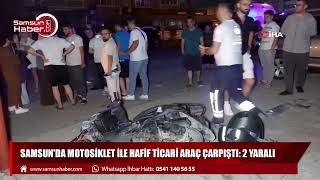 Samsun'da motosiklet ile hafif ticari araç çarpıştı: 2 yaralı