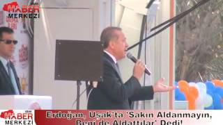 Erdoğan, Uşak'ta 'Sakın Aldanmayın, Beni de Aldattılar' Dedi!