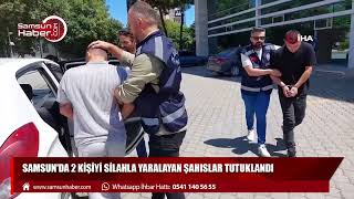 Samsun'da 2 kişiyi silahla yaralayan şahıslar tutuklandı