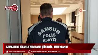 Samsun'da silahla yaralama şüphelisi tutuklandı