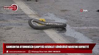 Samsun'da otomobilin çarptığı bisiklet sürücüsü hayatını kaybetti