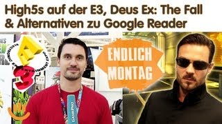 High5s auf der E3, Deus Ex: The Fall & Alternativen zu Google Reader - Endlich Montag