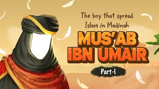 The Boy that Spread Islam in Madinah (Mus'ab ibn Umair RA part 1