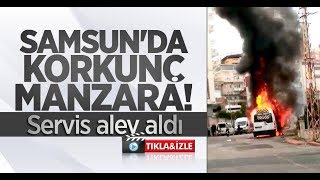 Samsun'da korkunç manzara! Servis alev aldı