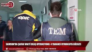 Samsun'da şafak vakti DEAŞ operasyonu: 4 yabancı uyrukluya gözaltı