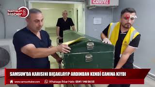 Samsun'da karısını bıçaklayıp ardından kendi canına kıydı