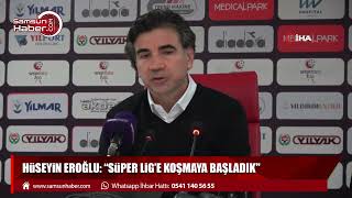 Hüseyin Eroğlu: “Süper Lig’e koşmaya başladık"