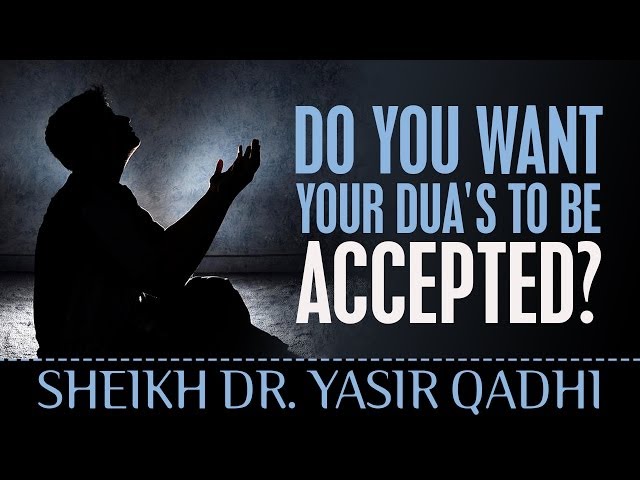 Do You Want Your Dua's To Be Accepted?   Sh.  Dr. Yasir Qadhi