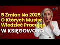 5 ZMIAN na 2025, o kt?rych MUSISZ wiedzie? jako ksi?gowa