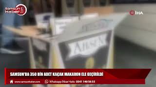 Samsun'da 350 bin adet kaçak makaron ele geçirildi