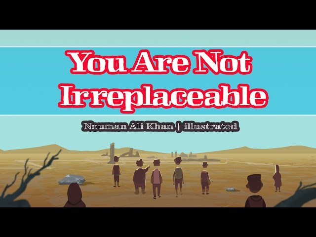You Are Not Irreplaceable | Nouman Ali Khan | illustrated