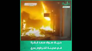حريق سوق سعد قشرة في مدينة الخرطوم بحري