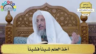 25 - أخذ العلم شيئاً فشيئاً  - عثمان الخميس