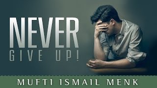 Never Give Up! Islamic Reminder. Mufti Ismail Menk 