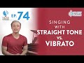 Ep. 74 Singing With Straight Tone Vs. Vibrato