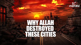 WHY ALLAH DESTROYED THESE CITIES