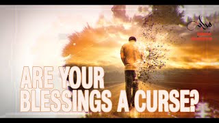 Are Your Blessings A Curse