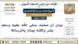 1200 -1480] بيان أن محمد صلى الله عليه وسلم بشر ولكنه يمتاز بالرسالة - الشيخ محمد بن صالح العثيمين