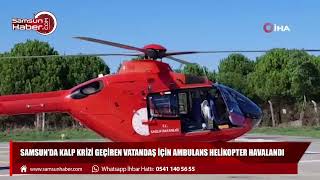 Samsun'da kalp krizi geçiren vatandaş için helikopter ambulans havalandı