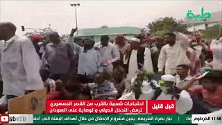 احتجاجات شعبية بالقرب من القصر الجمهوري ترفض التدخل الدولي والوصاية على السودان