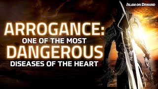 Arrogance: One of the Most Dangerous Diseases of the Heart
