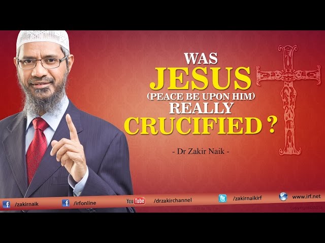 Was Jesus Really Crucified?  Dr. Zakir Naik