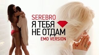 SEREBRO - Я ТЕБЯ НЕ ОТДАМ EMO VERSION