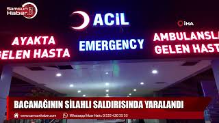 Samsun'da bacanağının silahlı saldırısında yaralandı